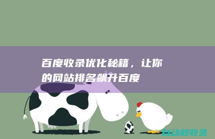 百度收錄優(yōu)化秘籍，讓你的網(wǎng)站排名飆升！ (百度收錄優(yōu)化怎么設(shè)置) (百度收錄優(yōu)化怎么設(shè)置)