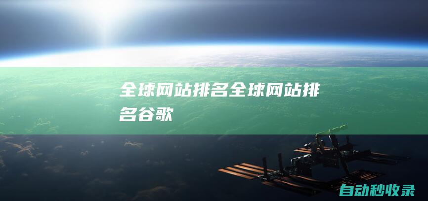 全球網(wǎng)站排名 (全球網(wǎng)站排名谷歌)