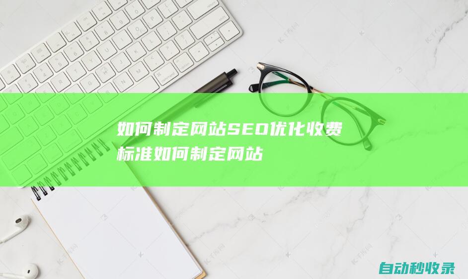 如何制定網站SEO優化收費標準 (如何制定網站規劃方案)