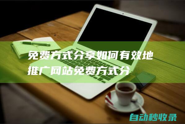 免費方式分享 - 如何有效地推廣網站 (免費方式分享的軟件)