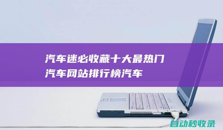 汽車迷必收藏！十大最熱門汽車網站排行榜 (汽車迷官方版)