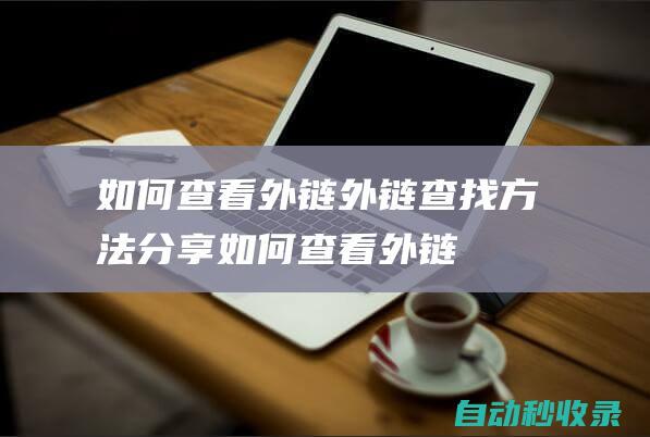 如何查看外鏈 - 外鏈查找方法分享 (如何查看外鏈ip地址)