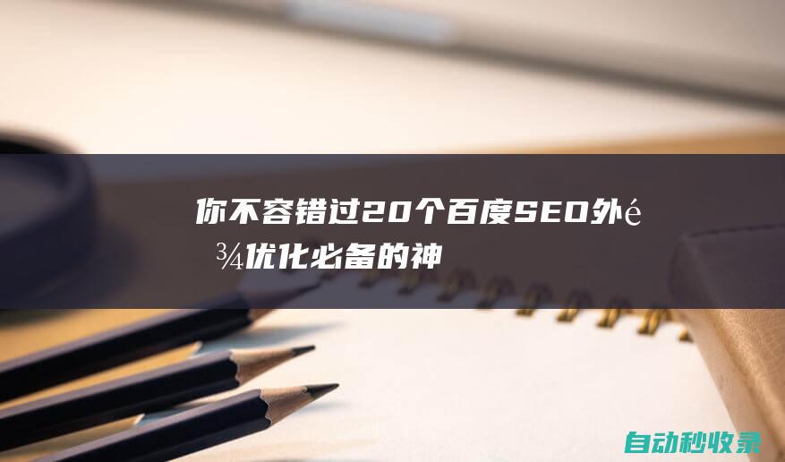 你不容錯過 - 20個百度SEO外鏈優化必備的神器 (你不容錯過的時尚外套)