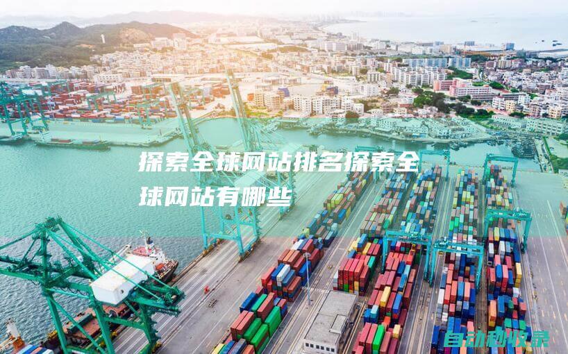 探索全球網(wǎng)站排名 (探索全球網(wǎng)站有哪些)
