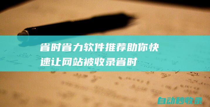 省時(shí)省力軟件推薦助你快速讓網(wǎng)站被收錄省時(shí)