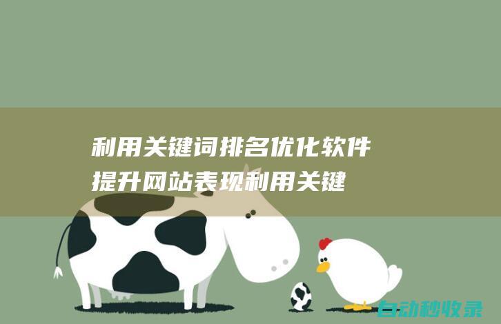 利用關(guān)鍵詞排名優(yōu)化軟件提升網(wǎng)站表現(xiàn) (利用關(guān)鍵詞排序的方法)