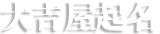 大吉屋起名——2025年蛇寶寶男孩女孩起名大全，免費公司起名、游戲名字精選