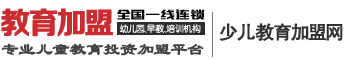 少兒教育加盟網-早教機構、幼兒園、兒童英語培訓機構加盟店品牌