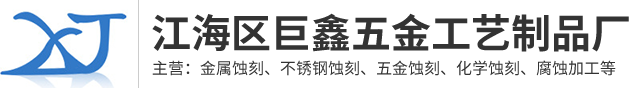 江門蝕刻加工|蝕刻加工廠家|江海區巨鑫五金工藝制品廠-江海區巨鑫五金工藝制品廠
